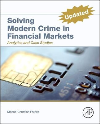 Solving Modern Crime in Financial Markets: Analytics and Case Studies by Frunza, Marius-Cristian