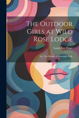 The Outdoor Girls at Wild Rose Lodge: Or, The Hermit of Moonlight Falls by Hope, Laura Lee