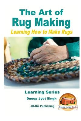 The Art of Rug Making - Learning How to Make Rugs by Davidson, John