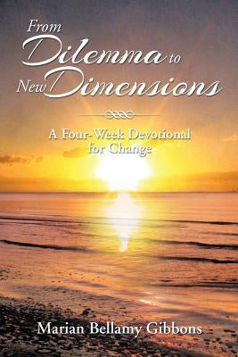 From Dilemma to New Dimensions: A Four-Week Devotional for Change by Gibbons, Marian Bellamy