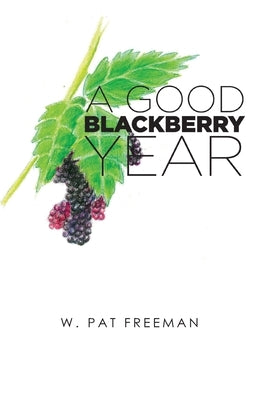 A Good Blackberry Year by Freeman, W. Pat