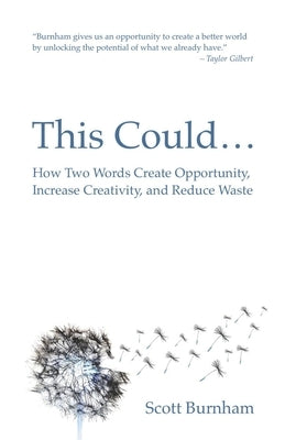 This Could: How Two Words Create Opportunity, Increase Creativity, and Reduce Waste by Burnham, Scott