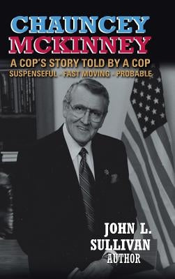 Chauncey Mckinney: A Cop's Story, Told by a Cop by Sullivan, John L.