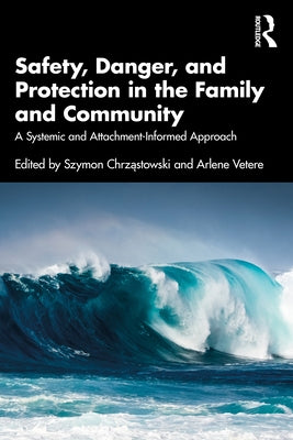 Safety, Danger, and Protection in the Family and Community: A Systemic and Attachment-Informed Approach by Chrząstowski, Szymon