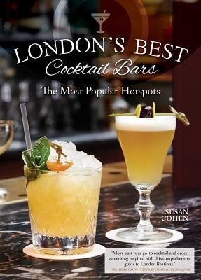 London's Best Cocktail Bars: The Most Popular Hotspots by Cohen, Susan