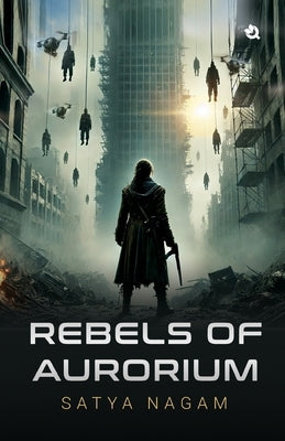 Rebels of Aurorium by Nagam, Satya