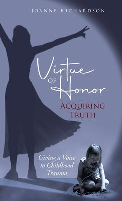 Virtue of Honor: Acquiring Truth by Richardson, Joanne