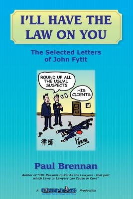 I'll Have The Law On You: The Selected Letters of John Fytit by Brennan, Paul