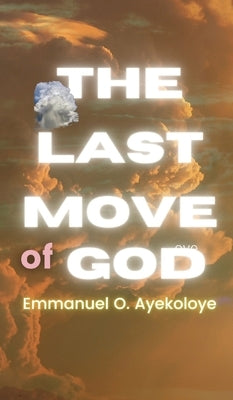 The Last Move of God by Ayekoloye, Emmanuel Olufemi