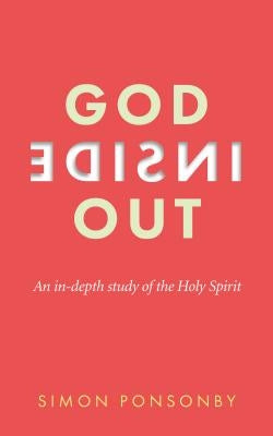 God Inside Out: An In-Depth Study of the Holy Spirit by Ponsonby, Simon