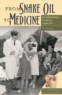 From Snake Oil to Medicine: Pioneering Public Health by Lee, R.