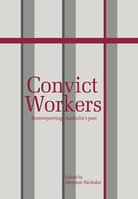Convict Workers: Reinterpreting Australia's Past by Nicholas, Stephen