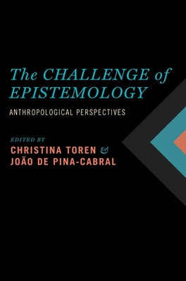 The Challenge of Epistemology: Anthropological Perspectives by Toren, Christina