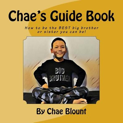 Chae's Guide Book: How to be the BEST big brother or sister you can be! by Rose, Dianna