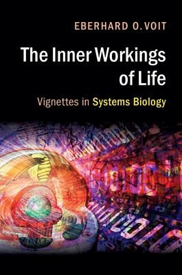 The Inner Workings of Life: Vignettes in Systems Biology by Voit, Eberhard O.