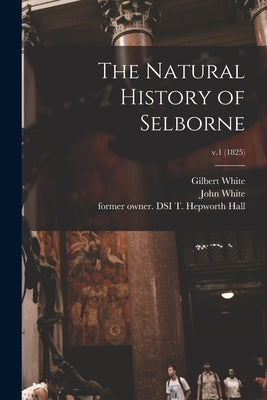 The Natural History of Selborne; v.1 (1825) by White, Gilbert 1720-1793