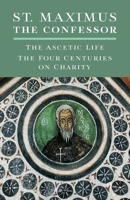 St. Maximus the Confessor: The Ascetic Life, The Four Centuries on Charity by The Confessor, St Maximus