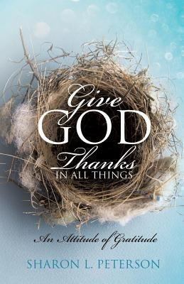Give God Thanks in All Things by Peterson, Sharon L.