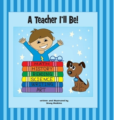 A Teacher I'll Be! by Matkins, Stacy