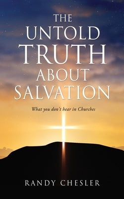 The Untold Truth about Salvation: What you don't hear in Churches by Chesler, Randy