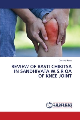 Review of Basti Chikitsa in Sandhivata W.S.R OA of Knee Joint by Rana, Daksha