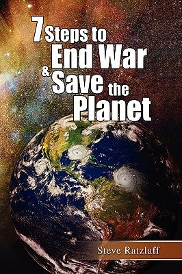 7 Steps to End War & Save the Planet by Ratzlaff, Steve
