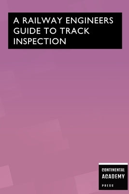 A Railway Engineer's Guide to Track Inspection by Academy Press, Continental