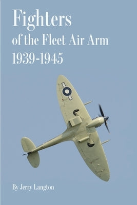 Fighters of the Fleet Air Arm 1939-1945 by Langton, Jerry