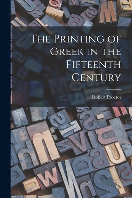 The Printing of Greek in the Fifteenth Century by Proctor, Robert
