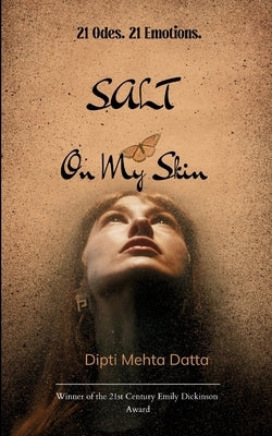 Salt On My Skin 21 Odes from the Heart That Rises, Questions, and Loves On... by Datta, Dipti Mehta