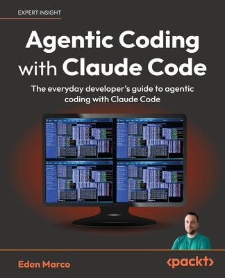 Agentic Coding with Claude Code: The everyday developer's guide to agentic coding with Claude Code by Marco, Eden