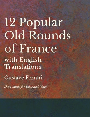 12 Popular Old Rounds of France with English Translations - Sheet Music for Voice and Piano by Ferrari, Gustave