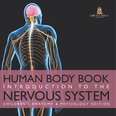 Human Body Book Introduction to the Nervous System Children's Anatomy & Physiology Edition by Baby Professor