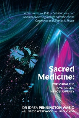 Sacred Medicine: Exploring The Psychedelic Hero's Journey: A Transformative Path of Self-Discovery and Spiritual Awakening through Sacr by Pennington, Andrea (1drea)