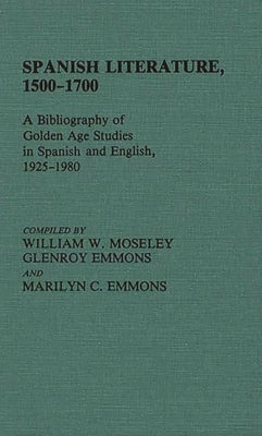 Spanish Literature, 1500-1700: A Bibliography of Golden Age Studies in Spanish and English, 1925-1980 by Emmons, Glenroy