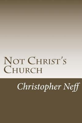 Not Christ's Church by Neff, Christopher W.