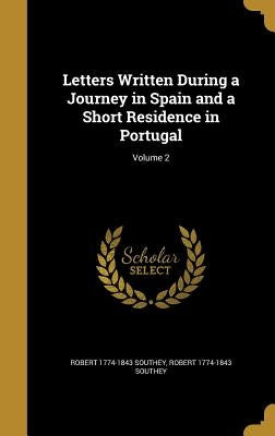 Letters Written During a Journey in Spain and a Short Residence in Portugal; Volume 2 by Southey, Robert 1774-1843