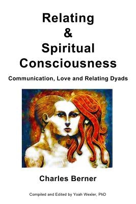 Relating & Spiritual Consciousness: Communication, Love and Relating Dyads by Wexler Phd, Yoah