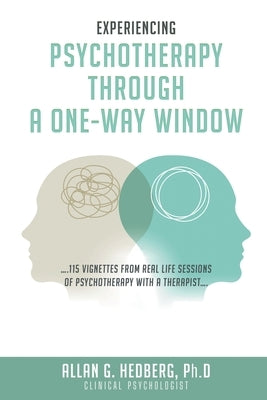 Experiencing Psychotheraphy Through a One-Way Window: ....115 Vignettes from Real Life Sessions of Psychotherapy with a Therapist.... by Hedberg, Allan G.