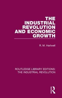 The Industrial Revolution and Economic Growth by Hartwell, R. M.