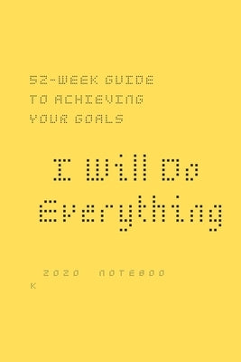 I Will Do Everything ...: 52-week guide to achieving your goals: In a new way, you may wish to share with friends and those around you optimism by Eve, New Year