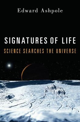 Signatures of Life: Science Searches the Universe by Ashpole, Edward