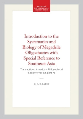 Introduction to the Systematics and Biology of Megadrile Oligochaetes with Special Reference to Southeast Asia: Transactions, American Philosophical S by Gates, G. E.