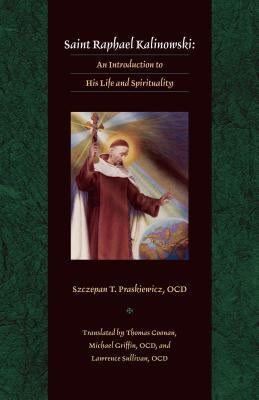Saint Raphael Kalinowski: An Introduction to His Life and Spirituality by Praskiewicz, Szczepan T.