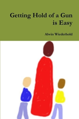 Getting Hold of a Gun is Easy by Wiederhold, Alwin