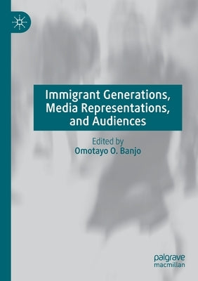 Immigrant Generations, Media Representations, and Audiences by Banjo, Omotayo O.