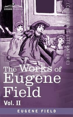 The Works of Eugene Field Vol. II: A Little Book of Profitable Tales by Field, Eugene