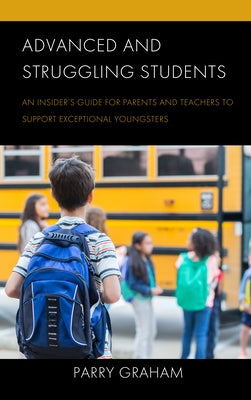 Advanced and Struggling Students: An Insider's Guide for Parents and Teachers to Support Exceptional Youngsters by Graham, Parry