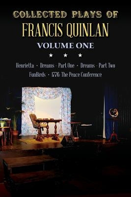 Collected Plays of Francis Quinlan: Henrietta, Dreams Part One and Two, FunBirds, and 1776 the Peace Conference by Quinlan, Francis