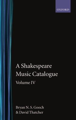 A Shakespeare Music Catalogue: Volume IV: Indices by Gooch, Bryan N. S.
